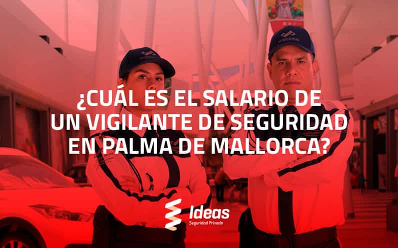 Descubre cuál es el salario de un vigilante de seguridad en Palma de Mallorca