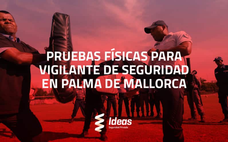 Descubre las pruebas físicas para Vigilante de Seguridad en Palma de Mallorca