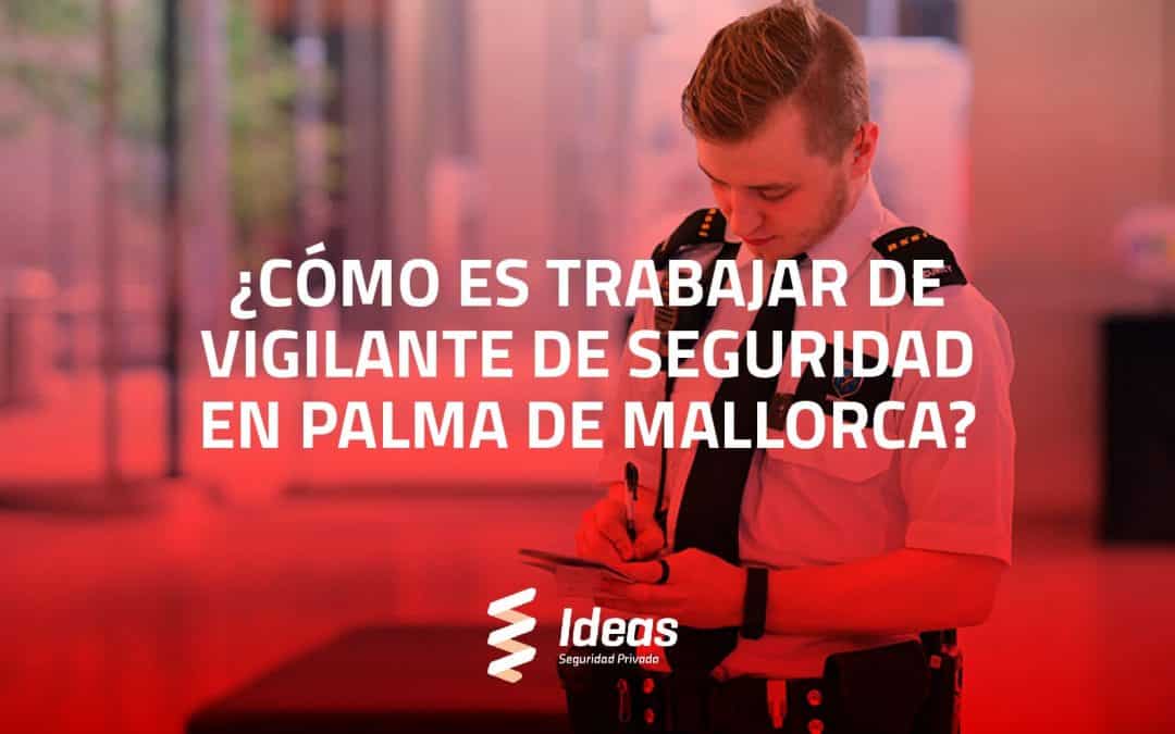 Descubre cómo es trabajar de Vigilante de Seguridad en Palma de Mallorca