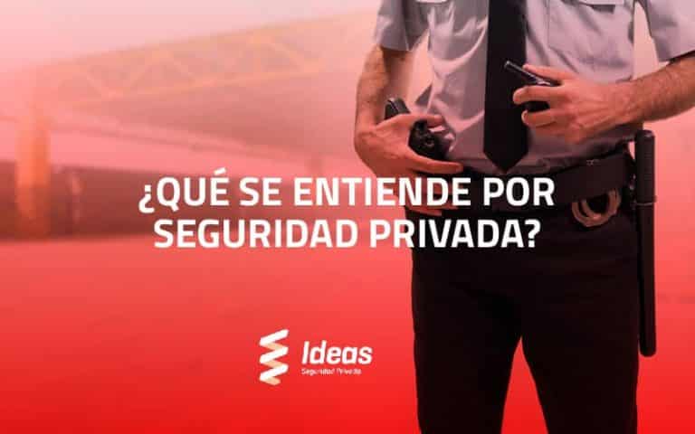 Conoce que se entiende por Seguridad Privada y cómo convertirte en uno